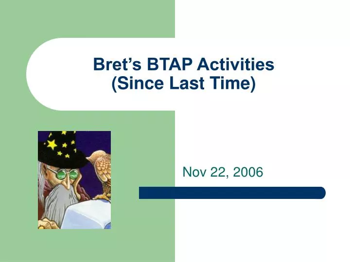 bret s btap activities since last time