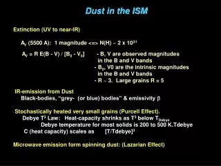 Dust in the ISM Extinction (UV to near-IR) A V (5500 A): 1 magnitude &lt;=&gt; N(H) ~ 2 x 10 21