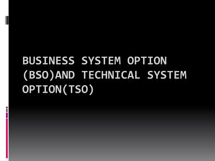 business system option bso and technical system option tso