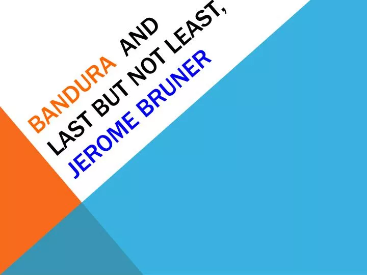 bandura and last but not least jerome bruner