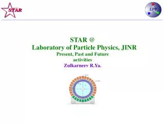 STAR @ Laboratory of Particle Physics, JINR Present, Past and Future activities Zulkarneev R.Ya.