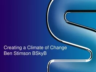 Creating a Climate of Change Ben Stimson BSkyB