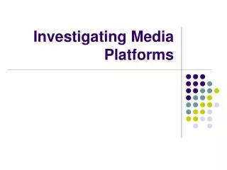 Investigating Media Platforms
