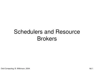 Schedulers and Resource Brokers