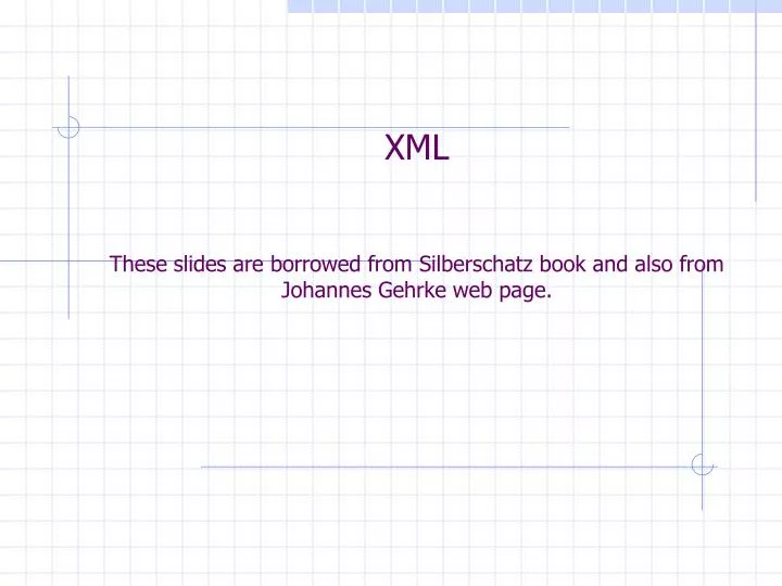 xml these slides are borrowed from silberschatz book and also from johannes gehrke web page