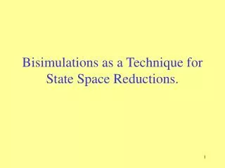 Bisimulations as a Technique for State Space Reductions.