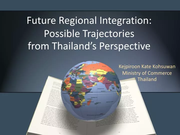 future regional integration possible trajectories from thailand s perspective