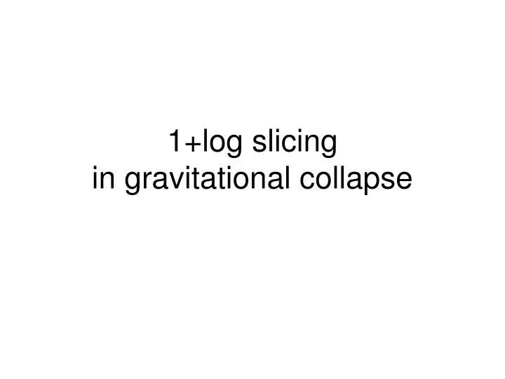 1 log slicing in gravitational collapse