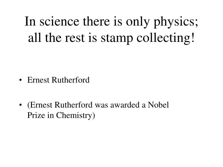 in science there is only physics all the rest is stamp collecting