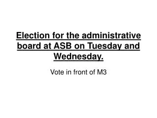 Election for the administrative board at ASB on Tuesday and Wednesday.