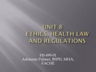 Unit 8 	Ethics, Health Law 	and Regulations