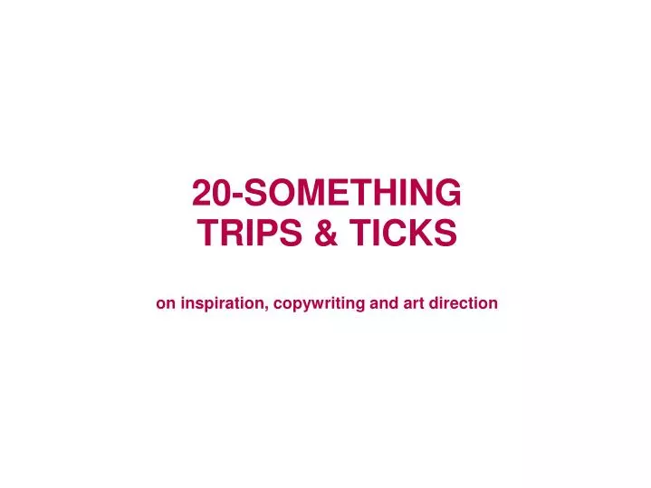 20 something trips ticks on inspiration copywriting and art direction