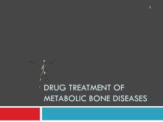 Drug treatment of metabolic bone diseases