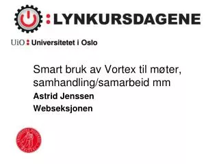 Smart bruk av Vortex til møter, samhandling/samarbeid mm Astrid Jenssen Webseksjonen