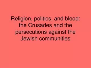 Religion, politics, and blood: the Crusades and the persecutions against the Jewish communities