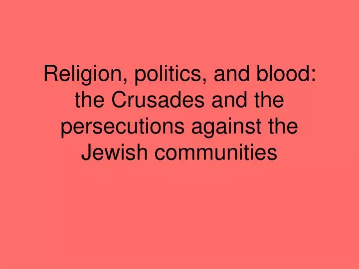 religion politics and blood the crusades and the persecutions against the jewish communities