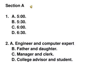 Section A A. 5:00.		 	B. 5:30. 	C. 6:00. 	D. 6:30. 2. A. Engineer and computer expert