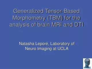 Generalized Tensor-Based Morphometry (TBM) for the analysis of brain MRI and DTI