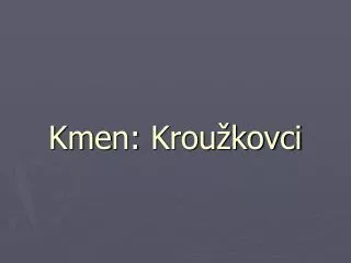 Kme n : Kroužkovci