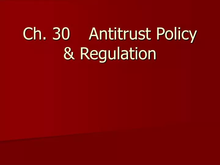 ch 30 antitrust policy regulation