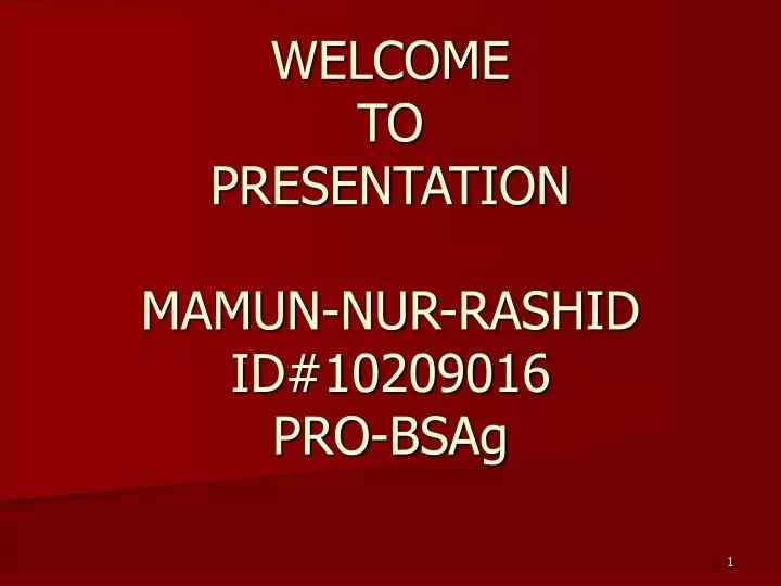 welcome to presentation mamun nur rashid id 10209016 pro bsag