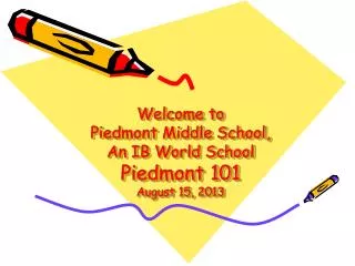 Welcome to Piedmont Middle School, An IB World School Piedmont 101 August 15, 2013