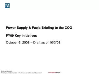 Power Supply &amp; Fuels Briefing to the COO FY09 Key Initiatives