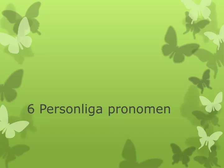 6 personliga pronomen