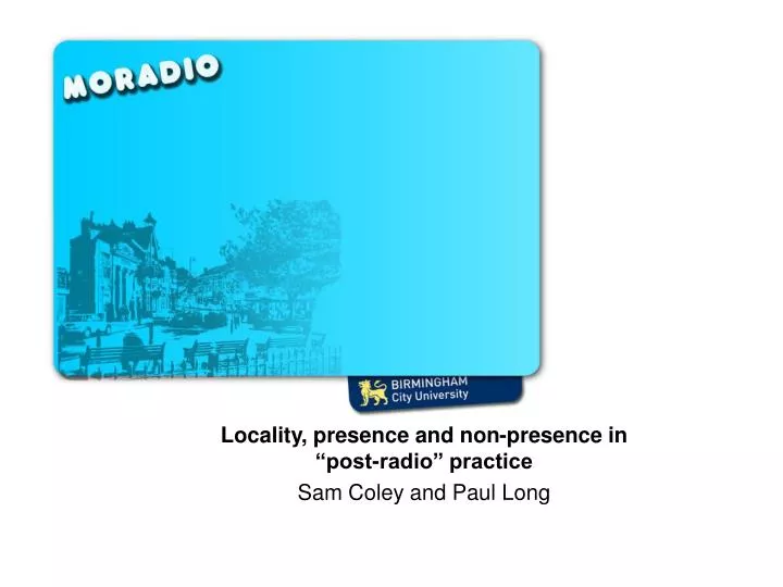 where is moradio locality presence and non presence in post radio practice sam coley and paul long