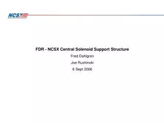 FDR - NCSX Central Solenoid Support Structure Fred Dahlgren Joe Rushinski 6 Sept 2006