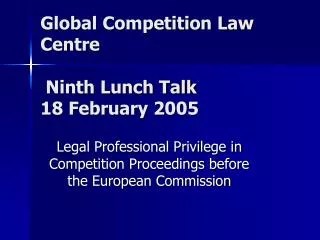 Global Competition Law Centre Ninth Lunch Talk 18 February 2005