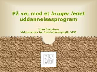 p vej mod et bruger ledet uddannelsesprogram john bertelsen videnscenter for specialp dagogik visp