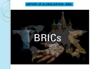 HISTORY OF GLOBALIZATION---BRIC