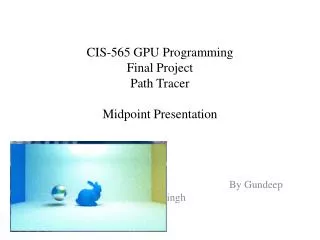 CIS-565 GPU Programming Final Project Path Tracer Midpoint Presentation