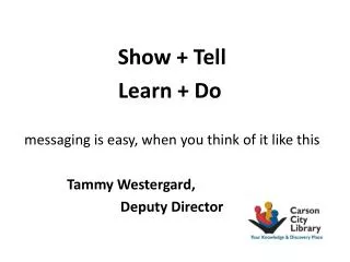 Show + Tell Learn + Do	 messaging is easy, when you think of it like this