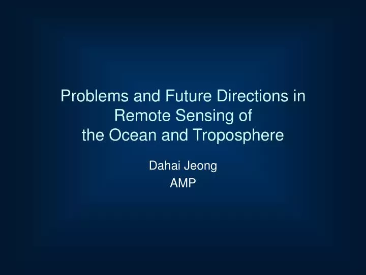 problems and future directions in remote sensing of the ocean and troposphere