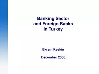 Banking Sector and Foreign Banks in Turkey Ekrem Keskin December 2008