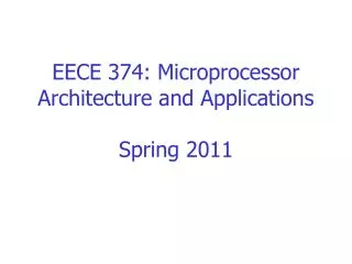 EECE 374: Microprocessor Architecture and Applications Spring 2011