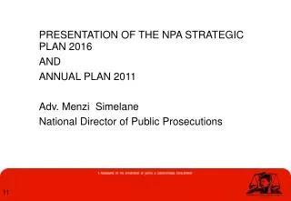 PRESENTATION OF THE NPA STRATEGIC PLAN 2016 AND ANNUAL PLAN 2011 Adv. Menzi Simelane