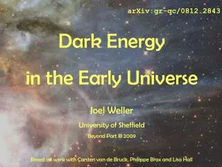 arXiv:gr-qc/0812.2843 Dark Energy in the Early Universe Joel Weller University of Sheffield
