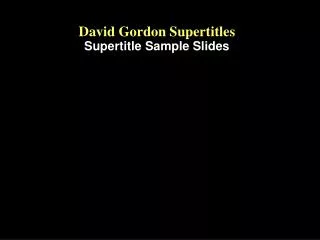 David Gordon Supertitles Supertitle Sample Slides