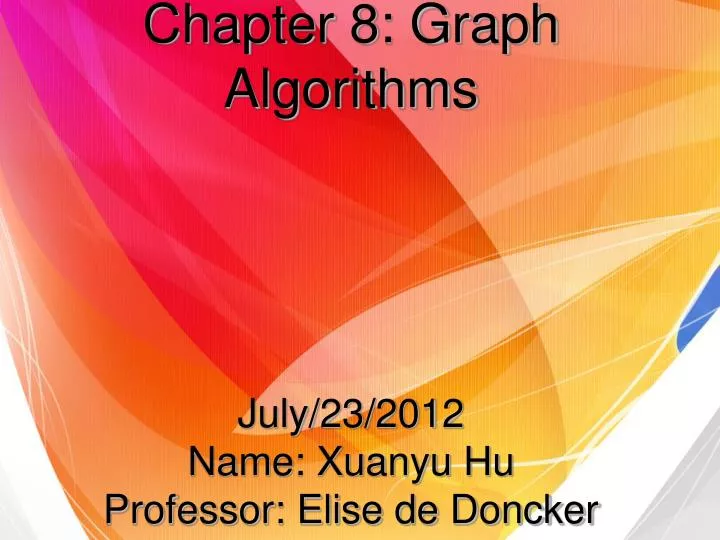 chapter 8 graph algorithms july 23 2012 name xuanyu hu professor elise de doncker