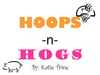 HOOPS -n- HOGS By: Katie Trice