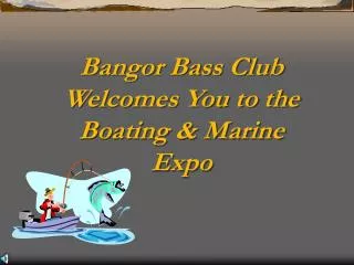 Bangor Bass Club Welcomes You to the Boating &amp; Marine Expo