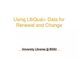 Using LibQual+ Data for Renewal and Change