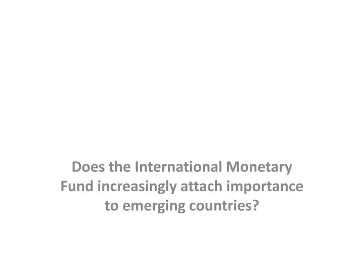 does the international monetary fund increasingly attach importance to emerging countries