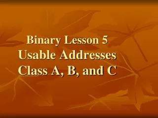 Binary Lesson 5 Usable Addresses Class A, B, and C