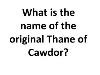 What is the name of the original Thane of Cawdor?