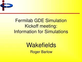 Fermilab GDE Simulation Kickoff meeting: Information for Simulations