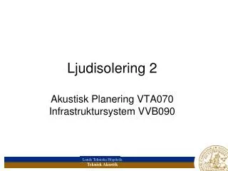 Ljudisolering 2 Akustisk Planering VTA070 Infrastruktursystem VVB090